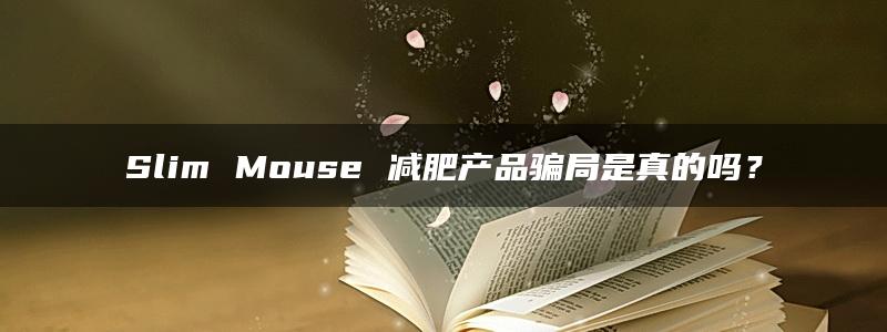 Slim Mouse 减肥产品骗局是真的吗？