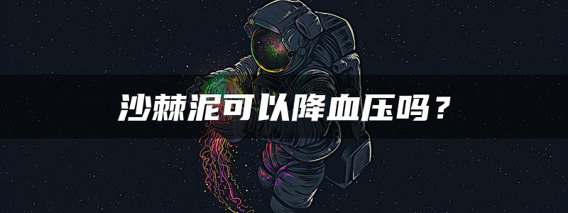 沙棘泥可以降血压吗？