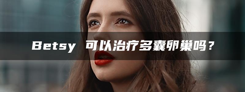 Betsy 可以治疗多囊卵巢吗？