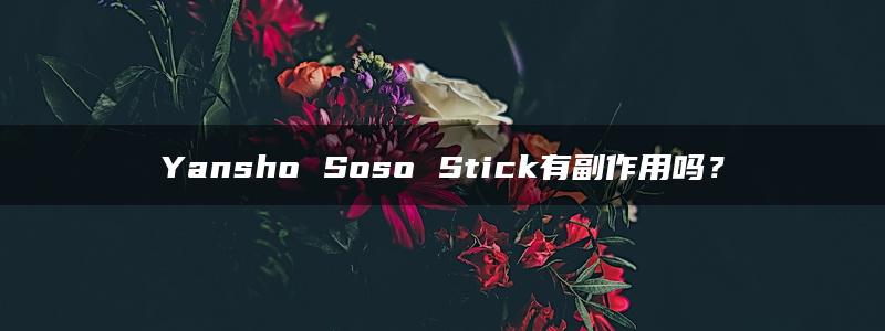 Yansho Soso Stick有副作用吗？