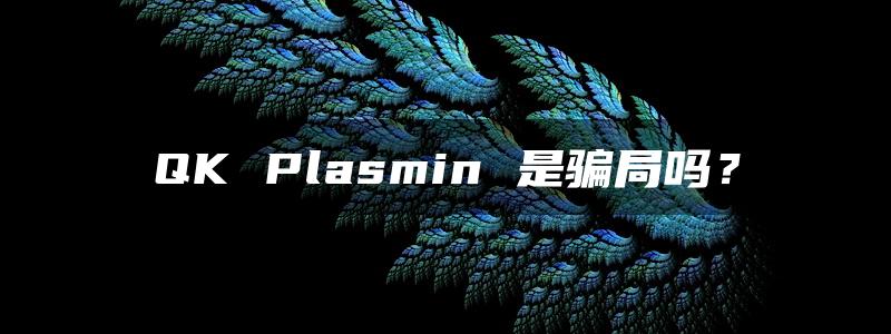 QK Plasmin 是骗局吗？