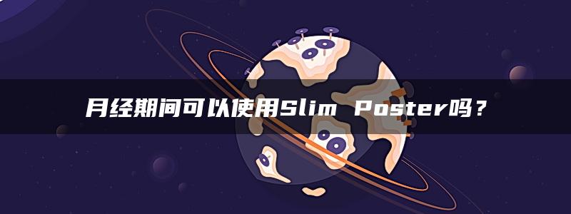 月经期间可以使用Slim Poster吗？