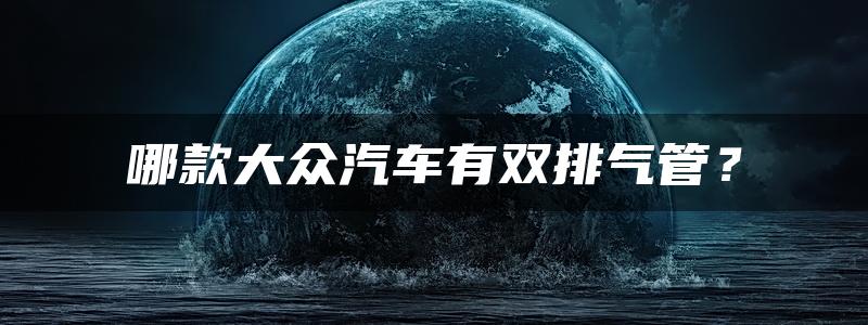 哪款大众汽车有双排气管？