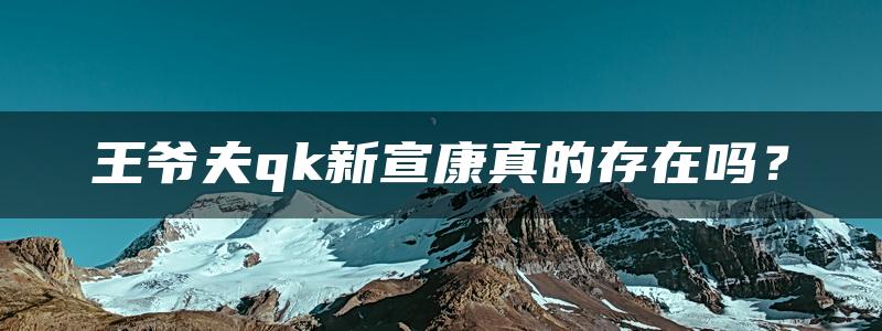 王爷夫qk新宣康真的存在吗？