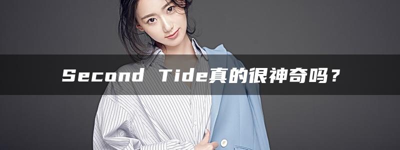 Second Tide真的很神奇吗？