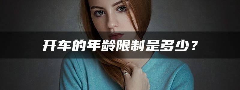 开车的年龄限制是多少？