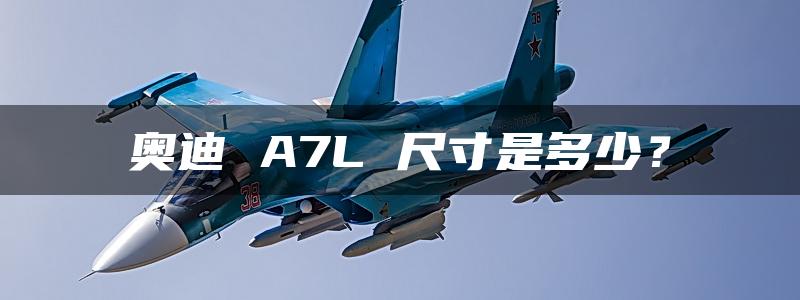 奥迪 A7L 尺寸是多少？