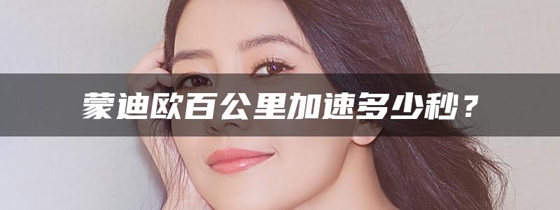 蒙迪欧百公里加速多少秒？