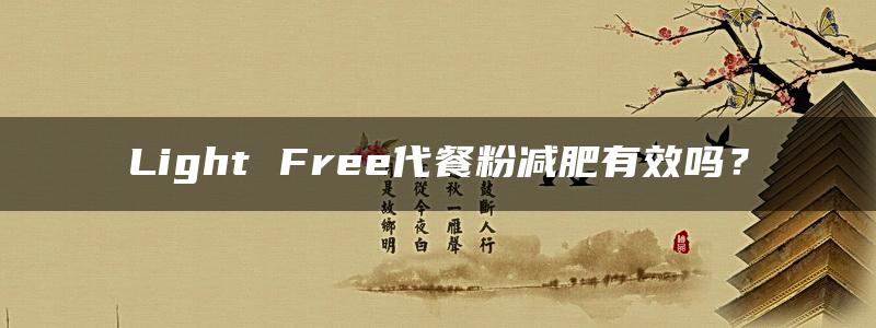 Light Free代餐粉减肥有效吗？