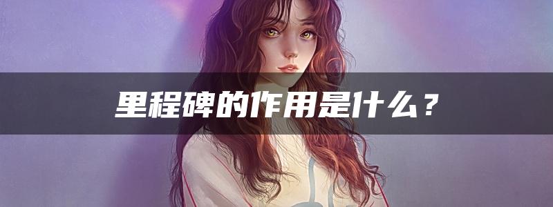 里程碑的作用是什么？