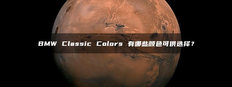 BMW Classic Colors 有哪些颜色可供选择？