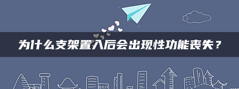 为什么支架置入后会出现性功能丧失？