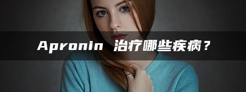 Apronin 治疗哪些疾病？