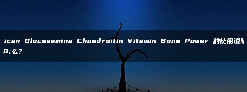 American Glucosamine Chondroitin Vitamin Bone Power 的使用说明是什么？