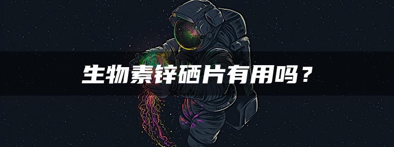 生物素锌硒片有用吗？