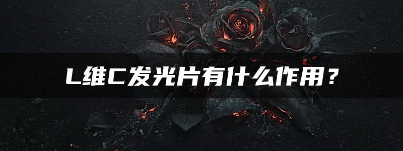 L维C发光片有什么作用？