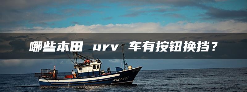 哪些本田 urv 车有按钮换挡？