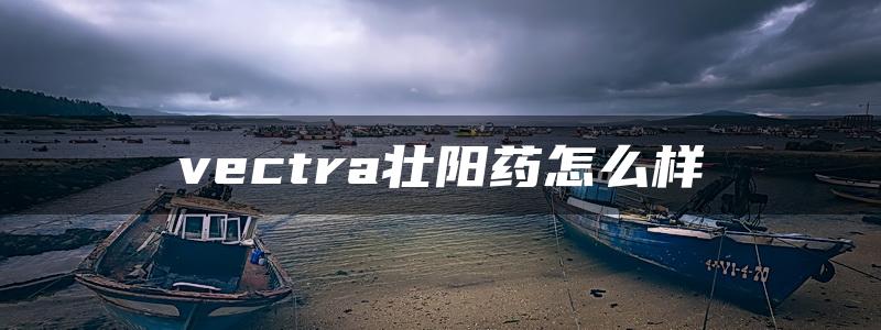 vectra壮阳药怎么样