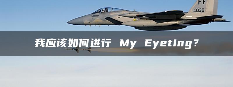 我应该如何进行 My Eyeting？