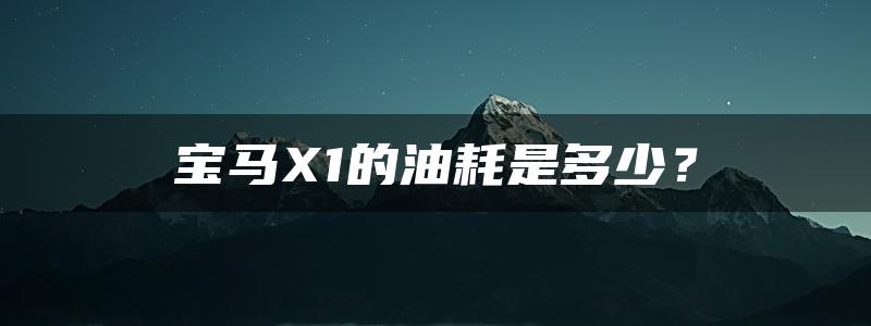 宝马X1的油耗是多少？