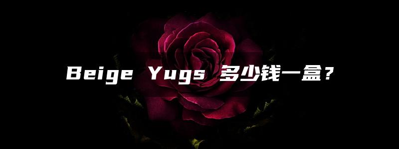 Beige Yugs 多少钱一盒？