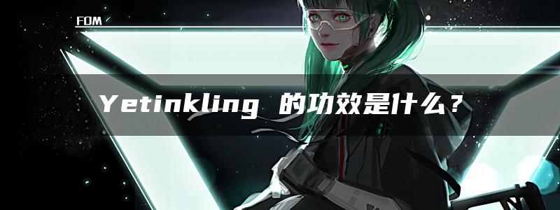 Yetinkling 的功效是什么？