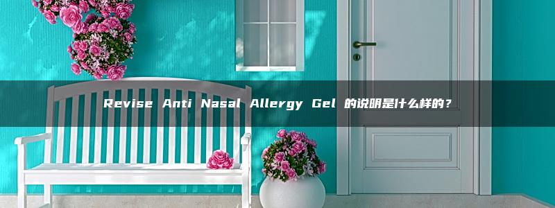 Revise Anti Nasal Allergy Gel 的说明是什么样的？