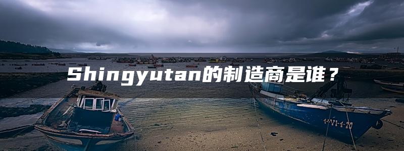 Shingyutan的制造商是谁？