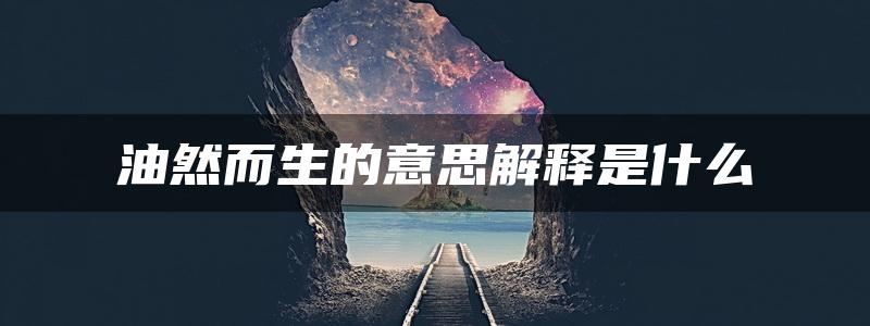 油然而生的意思解释是什么