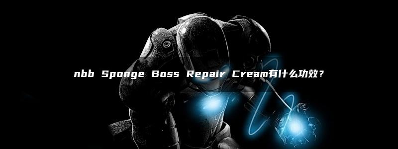 nbb Sponge Boss Repair Cream有什么功效？