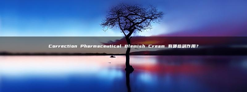 Correction Pharmaceutical Blemish Cream 有哪些副作用？