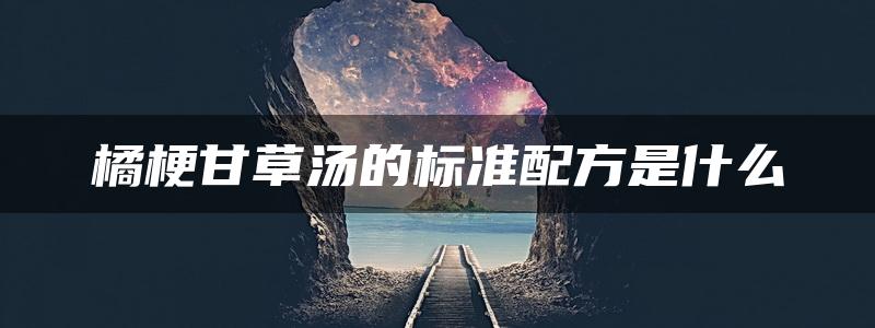 橘梗甘草汤的标准配方是什么