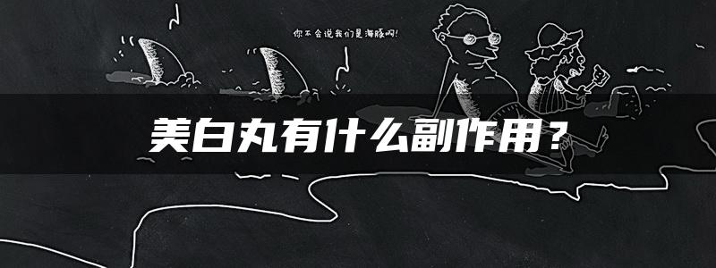 美白丸有什么副作用？